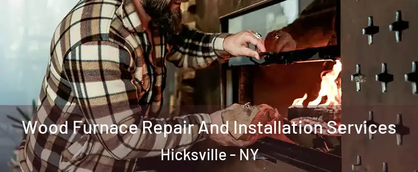  Wood Furnace Repair And Installation Services Hicksville - NY